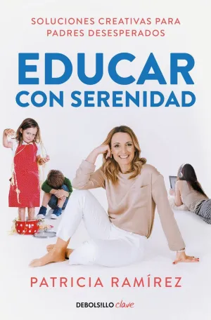 EDUCAR CON SERENIDAD. SOLUCIONES CREATIVAS PARA PADRES DESESPERADOS