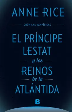 EL PRÍNCIPE LESTAT Y LOS REINOS DE LA ATLÁNTIDA (CRÓNICAS VAMPÍRICAS  12)