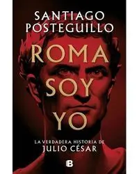 ROMA SOY YO: LA VERDADERA HISTORIA DE JULIO CÉSAR