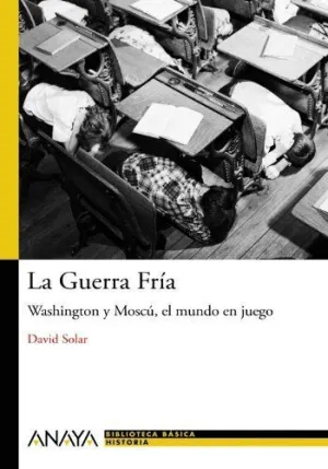 LA GUERRA FRÍA. WASHINGTON Y MOSCÚ, EL MUNDO EN JUEGO