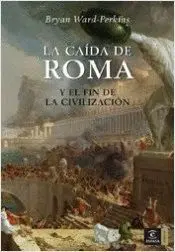 LA CAIDA DE ROMA Y EL FIN DE LA CIVILIZACION