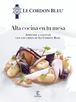 ALTA COCINA EN TU MESA: APRENDE A COCINAR CON LOS CHEFS DE LE CORDON BLEU