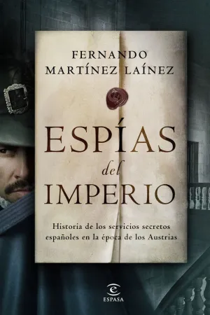 ESPÍAS DEL IMPERIO. HISTORIA DE LOS SERVICIOS SECRETOS ESPAÑOLES EN LA ÉPOCA DE LOS AUSTRIAS.