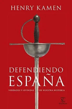 DEFENDIENDO ESPAÑA. VERDADES Y LEYENDAS DE NUESTRA HISTORIA