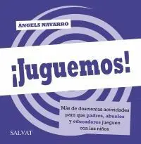 ¡JUGUEMOS! MÁS DE DOSCIENTAS ACTIVIDADES PARA QUE PADRES, ABUELOS Y EDUCADORES JUEGUEN CON LOS NIÑOS