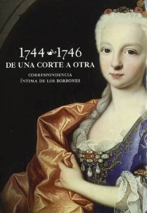 1744-1746 DE UNA CORTE A OTRA: CORRESPONDENCIA ÍNTIMA DE LOS BORBONES