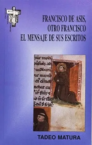 FRANCISCO DE ASIS, OTRO FRANCISCO. EL MENSAJE DE SUS ESCRITOS