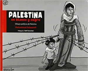 PALESTINA EN BLANCO Y NEGRO: DIBUJOS POLÍTICOS DE PALESTINA