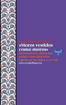 MOROS VESTIDOS COMO MOROS: INDUMENTARIA, DISTINCIÓN SOCIAL Y ETNICIDAD EN LA ESPAÑA DE LOS SIGLOS XV