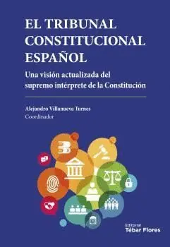 EL TRIBUNAL CONSTITUCIONAL ESPAÑOL. UNA VISION ACTUALIZADA DEL SUPREMO INTERPRETE DE LA CONSTITUCIÓN