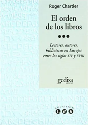 EL ORDEN DE LOS LIBROS: LECTORES, AUTORES, BIBLIOTECAS EN EUROPA, ENTRE LOS SIGLOS XIV Y XVIII