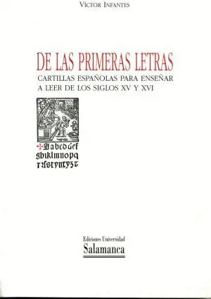 DE LAS PRIMERAS LETRAS. CARTILLAS ESPAÑOLAS PARA ENSEÑAR A LEER DE LOS SIGLOS XV Y XVI