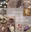 JOYERIA MAGICA DE ARCILLA DE METAL: TÉNICAS SENCILLAS Y SIN HORNO PARA CREAR TUS PROPIAS JOYAS.