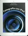 FOTOGRAFÍA CON IPAD: TODO LO NECESARIO PARA GESTIONAR, EDITAR Y COMPARTIR FOTOS