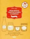 PEQUEÑAS TENTACIONES CASERAS: MÁS DE 80 PRODUCTOS MÍTICOS SIN CONSERVANTES, COLORANTES NI EMULSIONAN