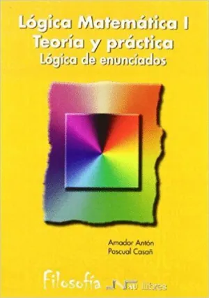 LOGICA MATEMATICA I. TEORIA Y PRACTICA: LÓGICA DE ENUNCIADOS