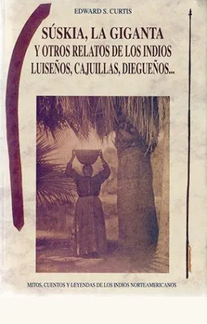 SÚSKIA, LA GIGANTA Y OTROS RELATOS DE LOS INDIOS LUISEÑOS, CAJUILLAS, DIEGUEÑOS