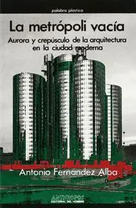 LA METROPOLI VACIA: AURORA Y CREPÚSCULO DE LA ARQUITECTURA EN LA CIUDAD MODERNA