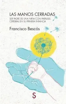 LAS MANOS CERRADAS. SER PADRE DE UNA NIÑA CON PARÁLISIS CEREBRAL EN SU PRIMERA INFANCIA