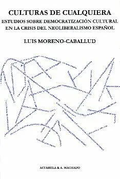 CULTURAS DE CUALQUIERA: ESTUDIOS SOBRE DEMOCRATIZACIÓN CULTURAL EN LA CRISIS DEL NEOLIBERALISMO ESPA