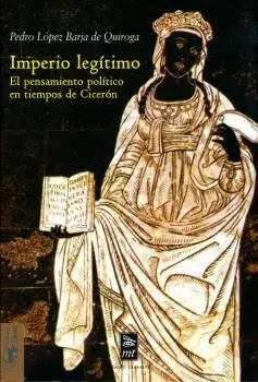 IMPERIO LEGÍTIMO: EL PENSAMIENTO POLÍTICO EN TIEMPOS DE CICERÓN