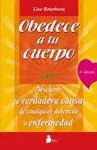 OBEDECE A TU CUERPO ¡AMATE!: DESCUBRE LA VERDADERA CAUSA DE CUALQUIER DOLENCIA O ENFERMEDAD