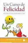 UN CURSO DE FELICIDAD: GUIA PRACTICA PARA TRANSFORMAR TU VIDA