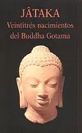 JATAKA: VEINTITRES NACIMIENTOS DEL BUDDHA GOTAMA.