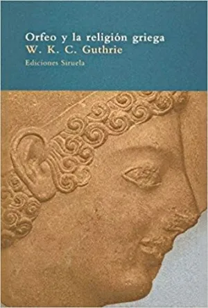 ORFEO Y LA RELIGION GRIEGA: ESTUDIO SOBRE EL MOVIMIENTO ORFICO.