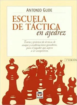 ESCUELA TACTICA AJEDREZ: TEORÍA Y PRÁCTICA DE ESCUELAS DE ATAQUE Y COMBINACIONES GANADORAS, PARA EL