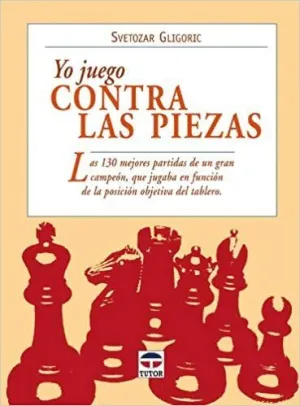 YO JUEGO CONTRA LAS PIEZAS: LAS 130 MEJORES PARTIDAS DE UN GRAN CAMPEON QUE JUGABA EN FUNCION DE LA