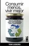 CONSUMIR MENOS, VIVIR MEJOR: IDEAS PRACTICAS PARA UN CONSUMO MAS CONSCIENTE