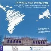 LA LENGUA, LUGAR DE ENCUENTRO : ACTAS DEL XVI CONGRESO INTERNACIONAL DE LA ALFAL, CELEBRADO EN ALCAL