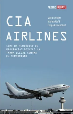 CIA AIRLINES: CÓMO UN PERIÓDICO DE PROVINCIAS DESVELÓ LA TRAMA ILEGAL CONTRA EL TERRORISMO (DEBATE)