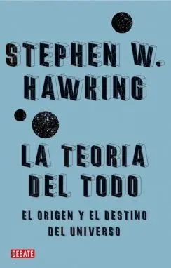 LA TEORIA DEL TODO: EL ORIGEN Y EL DESTINO DEL UNIVERSO