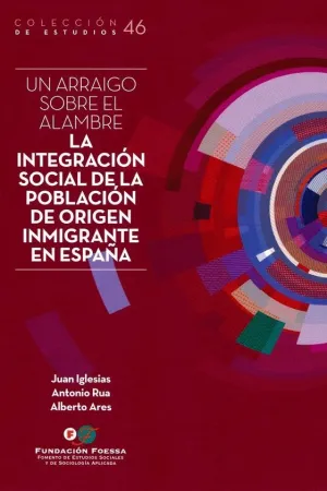 UN ARRAIGO SOBRE EL ALAMBRE. LA INTEGRACION SOCIAL DE LA POBLACION DE ORIGEN INMIGRANTES EN ESPAÑA