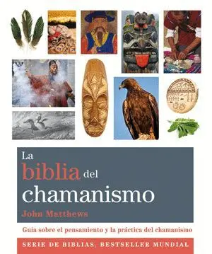 LA BIBLIA DEL CHAMANISMO : GUÍA SOBRE EL PENSAMIENTO Y LA PRÁCTICA DEL CHAMANISMO