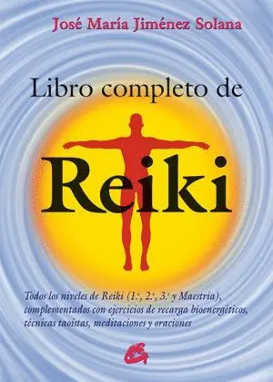 LIBRO COMPLETO DE REIKI : TODOS LOS NIVELES DE REIKI, 1.º, 2.º, 3.º Y MAESTRÍA : COMPLEMENTADOS CON