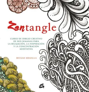 ZENTANGLE: CURSO DE DIBUJO CREATIVO DE SEIS SEMANAS PARA LA RELAJACIÓN, LA INSPIRACIÓN Y LA CONCENTR