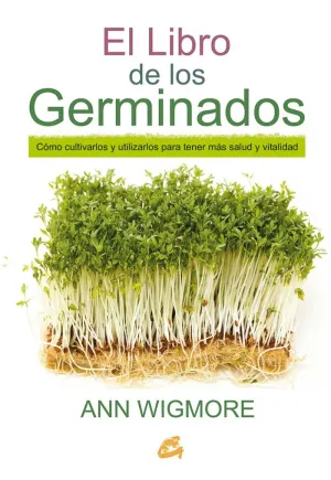 EL LIBRO DE LOS GERMINADOS: CÓMO CULTIVARLOS Y UTILIZARLOS PARA TENER MÁS SALUD Y VITALIDAD