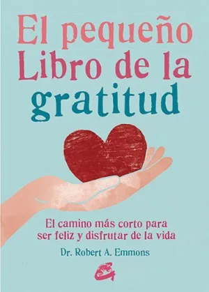 EL PEQUEÑO LIBRO DE LA GRATITUD: EL CAMINO MÁS CORTO PARA SER FELIZ Y DISFRUTAR DE LA VIDA