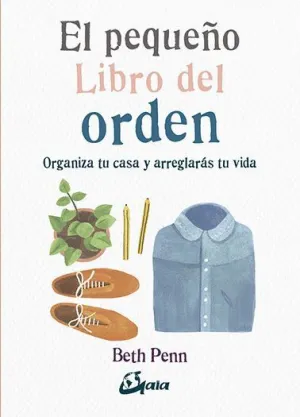 EL PEQUEÑO LIBRO DEL ORDEN: ORGANIZA TU CASA Y ARREGLARÁS TU VIDA