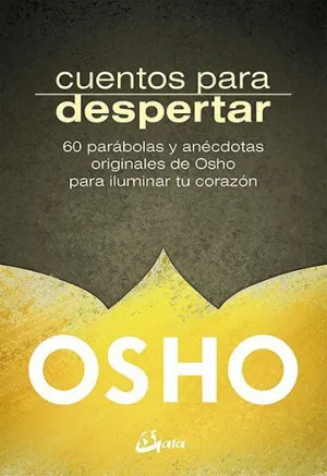 CUENTOS PARA DESPERTAR: 60 PARÁBOLAS Y ANÉCDOTAS ORIGINALES DE OSHO PARA ILUMINAR TU CORAZÓN