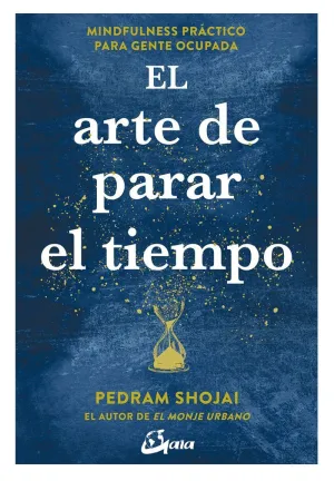 EL ARTE DE PARAR EL TIEMPO: MINDFULNESS PRÁCTICO PARA GENTE OCUPADA