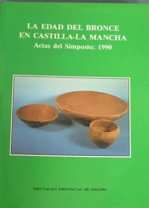 LA EDAD DEL BRONCE EN CASTILLA-LA MANCHA : ACTAS DEL SIMPOSIO, 1990