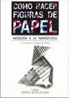 CÓMO HACER FIGURAS DE PAPEL: INICIACIÓN A LA PAPIROFLEXIA