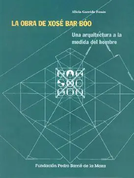 OBRA DE XOSE BAR BOO, LA. UNA ARQUITECTURA A LA MEDIDA DEL HOMBRE