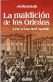 LA MALDICION DE LOS ORLEANS: SOBRE LA CASA REAL ESPAÑOLA