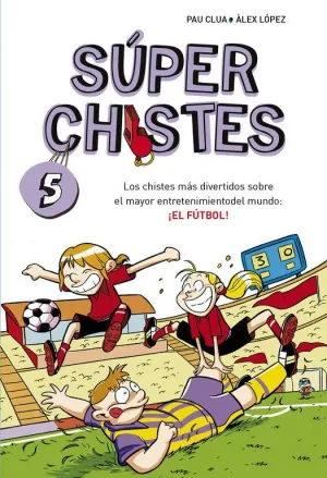 SUPERCHISTES 5: LOS CHISTES MÁS DIVERTIDOS SOBRE EL MAYOR ENTRETENIMIENTO DEL MUNDO: ¡EL FÚTBOL!