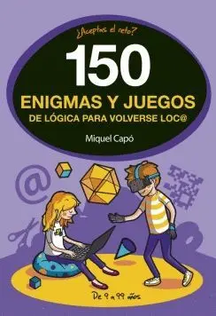 150 ENIGMAS Y JUEGOS DE LOGICA PARA VOLVERSE LOCO